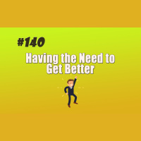 #140 Having the Need to Get Better