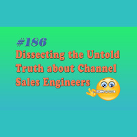 #186 Dissecting the Untold Truth about Channel Sales Engineers