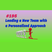 195 - Leading a New Team with a Personalized Approach