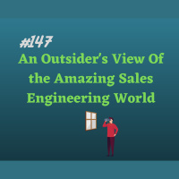 #147 An Outsiders View Of the Amazing Sales Engineering World