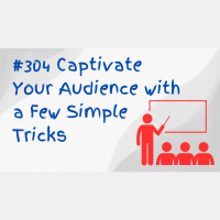 #304 Captivate Your Audience with a Few Simple Tricks