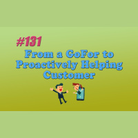 #131 From a GoFor to Proactively Helping Customer