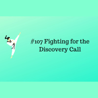 #107 Fighting for the Discovery Call