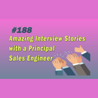#188 Amazing Interview Stories with a Principal Sales Engineer