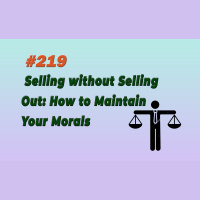 #219 Selling without Selling Out - How to Maintain Your Morals