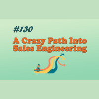 #130 A Crazy Path Into Sales Engineering
