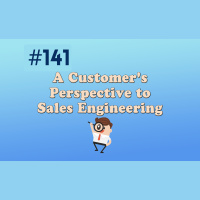 #141 A Customers Perspective to Sales Engineering