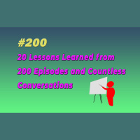 #200 20 Lessons Learned from 200 Episodes and Countless Conversations