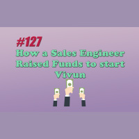 #127 How a Sales Engineer Raised Funds to start Vivun