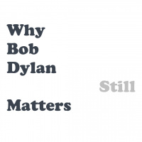 80th Birthday Special: Why Does Bob Dylan Still Matter So Much?