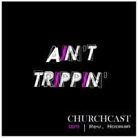 Churchcast 009 | Rev. Hooman | I Aint Trippin