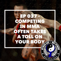 Ep 037 - Competing in MMA Often Takes a Toll On Your Body