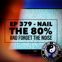 Ep 379 - Nail the 80% and Forget the Noise