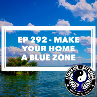Ep 292 - Make Your Home a Blue Zone