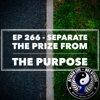 Ep 266 - Separate The Prize From The Purpose