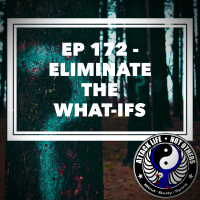 Ep 172 - Eliminate the What-Ifs