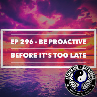Ep 296 - Be Proactive Before Its Too Late