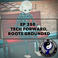 Ep 350 - Tech Forward, Roots Grounded
