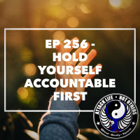 Ep 256 - Hold Yourself Accountable First