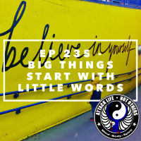 Ep 235 - Big Things Start with Little Words
