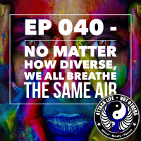 Ep 040 - No Matter How Diverse, We All Breathe the Same Air