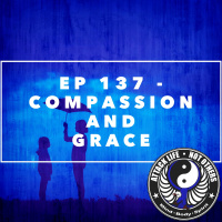Ep 137 - Compassion and Grace