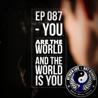 Ep 087 - You Are The World and The World Is You
