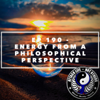 Ep 190 - Energy from a Philosophical Perspective