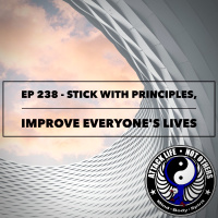 Ep 238 - Stick with Principles, Improve Everyones Lives