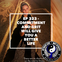 Ep 323 - Commitment and Grit Will Give You A Better Life