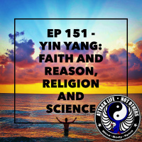 Ep 151 - Yin Yang: Faith and Reason, Religion and Science