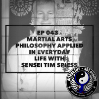 Ep 043 - Martial Arts Philosophy Applied in Everyday Life with Sensei Tim Spiess