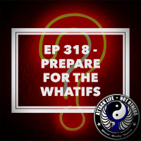 Ep 318 - Prepare for The Whatifs