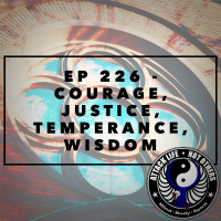 Ep 226 - Courage, Justice, Temperance, Wisdom