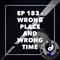 Ep 183 - Wrong Place and Wrong Time