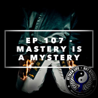 Ep 107 - Mastery is a Mystery