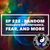 Ep 222 - Random Thoughts on Confidence, Fear, and More