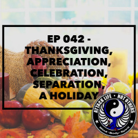 Ep 042 - Thanksgiving - Appreciation, Celebration, Separation - A Holiday