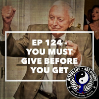 Ep 124 - You Must Give Before You Get