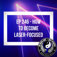 Ep 246 - How to Become Laser-Focused