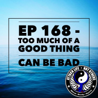 Ep 168 - Too Much of A Good Thing Can Be Bad