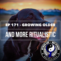 Ep 171 - Growing Older and More Ritualistic