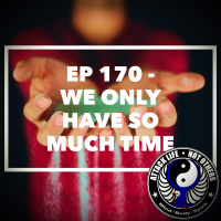 Ep 170 - We Only Have So Much Time