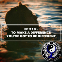 Ep 218 - To Make a Difference Youve Got to Be Different