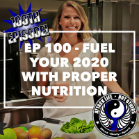 Ep 100 - Fuel Your 2020 with Proper Nutrition