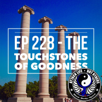 Ep 228 - The Touchstones of Goodness