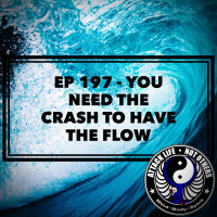 Ep 197 - You Need The Crash To Have The Flow