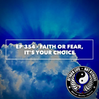 Ep 354 - Faith or Fear, Its Your Choice