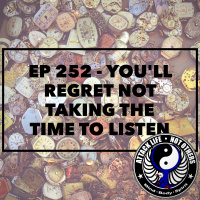 Ep 252 - Youll Regret Not Taking the Time to Listen