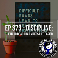 Ep 373 - Discipline: The Hard Road That Makes Life Easier